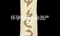 懷孕吃什么會流產