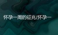 懷孕一周的征兆(懷孕一星期有什么反應)