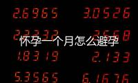 懷孕一個月怎么避孕
