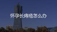 懷孕長痔瘡怎么辦