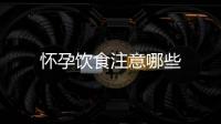 懷孕飲食注意哪些
