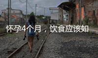 懷孕4個月，飲食應(yīng)該如何調(diào)整