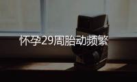 懷孕29周胎動頻繁