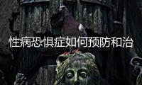 性病恐懼癥如何預(yù)防和治療,了解性病常識(shí)，保持健康