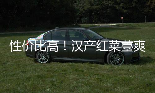 性價比高！漢產紅菜薹爽口的味道出來了