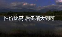 性價比高 后備箱大到可以拖磚的車