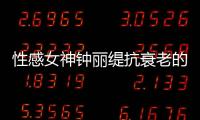 性感女神鐘麗緹抗衰老的秘笈