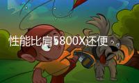 性能比肩5800X還便宜950元 AMD銳龍7 5700X跑分成績曝光