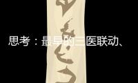 思考：最早的三醫(yī)聯(lián)動、未來的三醫(yī)聯(lián)動