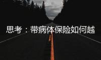 思考：帶病體保險如何越過“三座大山”