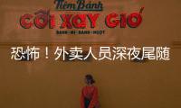 恐怖！外賣人員深夜尾隨女子進電梯