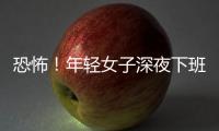 恐怖！年輕女子深夜下班回家消失在夜路上