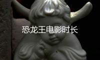 恐龍王電影時長