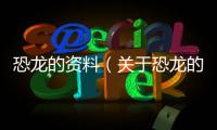 恐龍的資料（關于恐龍的資料的基本情況說明介紹）