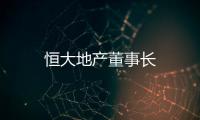 恒大地產董事長