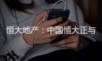 恒大地產(chǎn)：中國恒大正與財務及法律顧問積極推進境外債務重組工作
