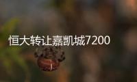 恒大轉讓嘉凱城7200萬股 持股比例縮至17.56%