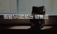 恒馳5問題頻出 銷售回應：車機升級后會改善