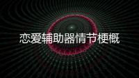 戀愛輔助器情節(jié)梗概