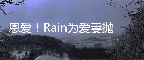 恩愛！Rain為愛妻拋3300萬購置豪宅