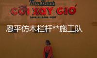 恩平仿木欄桿**施工隊