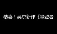 恭喜！吳京新作《攀登者》預(yù)售票房突破1億元