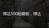 悍達500耐磨板，悍達500耐磨鋼板價格報價