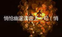 悄愴幽邃讀音上一句（悄愴幽邃讀音）