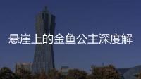 懸崖上的金魚公主深度解析（懸崖上的金魚公主）