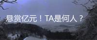 懸賞億元！TA是何人？如何“接單”？