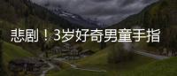 悲劇！3歲好奇男童手指被夾斷