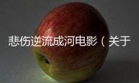 悲傷逆流成河電影（關于悲傷逆流成河電影的基本情況說明介紹）