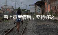 患上糖尿病后，堅(jiān)持好這5件事，血糖穩(wěn)定不升高，減少并發(fā)癥