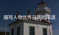 描寫人物優秀品質的成語四個 寫出四個描寫人物優秀品質的成語