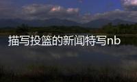 描寫投籃的新聞特寫nba快訊—籃球比賽頒獎(jiǎng)詞簡(jiǎn)短
