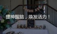 提神醒腦，煥發活力！