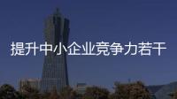 提升中小企業(yè)競(jìng)爭(zhēng)力若干措施發(fā)布，投融界支持其發(fā)展