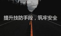 提升技防手段，筑牢安全防線