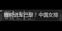 提前進軍巴黎！中國女排正式鎖定巴黎奧運會參賽席位