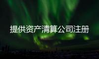 提供資產(chǎn)清算公司注冊