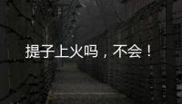 提子上火嗎，不會！