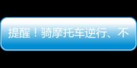 提醒！騎摩托車逆行、不戴安全頭盔...梅州交警開展“常態(tài)化”整治