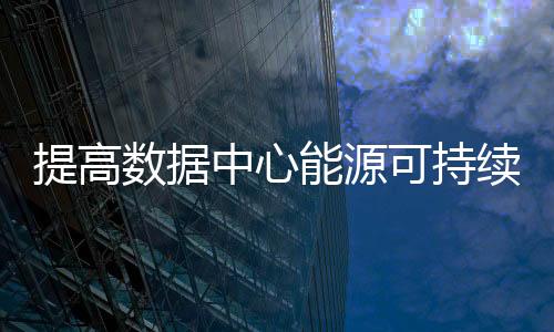 提高數據中心能源可持續性：短期與長期策略