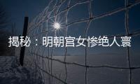 揭秘：明朝宮女慘絕人寰的悲慘命運