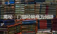 揭秘：門窗經(jīng)銷商為何賺不到錢