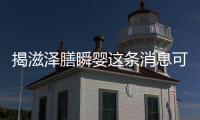 揭滋澤膳瞬嬰這條消息可靠嗎?