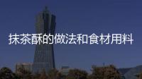 抹茶酥的做法和食材用料及健康功效