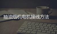 抽油煙機(jī)電機(jī)接線方法 四線與五線的區(qū)別