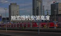 抽油煙機安裝高度