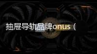 抽屜導軌品牌onus（抽屜導軌品牌）